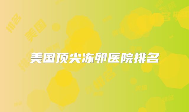美国顶尖冻卵医院排名