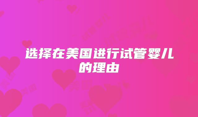 选择在美国进行试管婴儿的理由