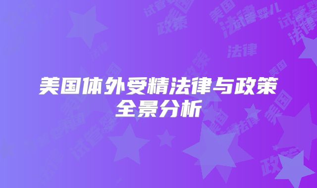 美国体外受精法律与政策全景分析