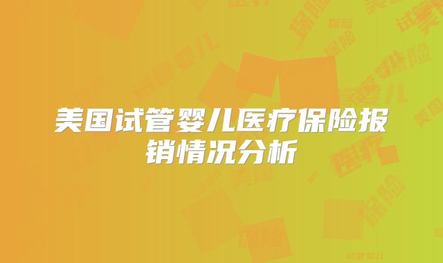 美国试管婴儿医疗保险报销情况分析