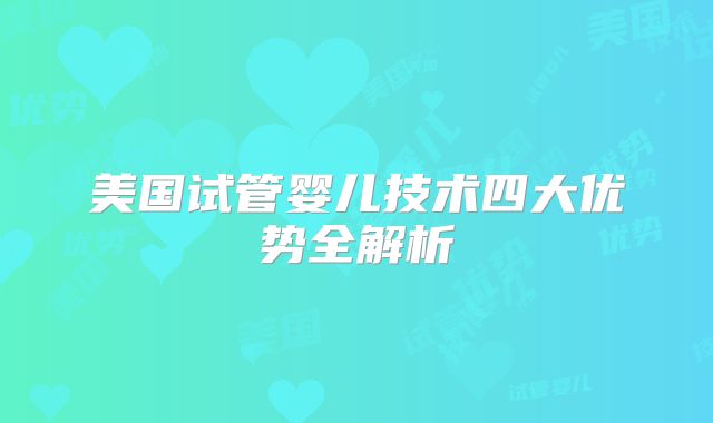 美国试管婴儿技术四大优势全解析