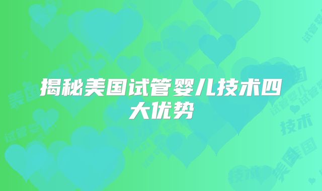 揭秘美国试管婴儿技术四大优势