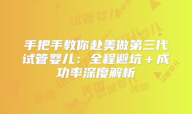 手把手教你赴美做第三代试管婴儿：全程避坑＋成功率深度解析