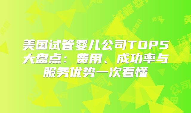 美国试管婴儿公司TOP5大盘点:费用、成功率与服务优势一次看懂